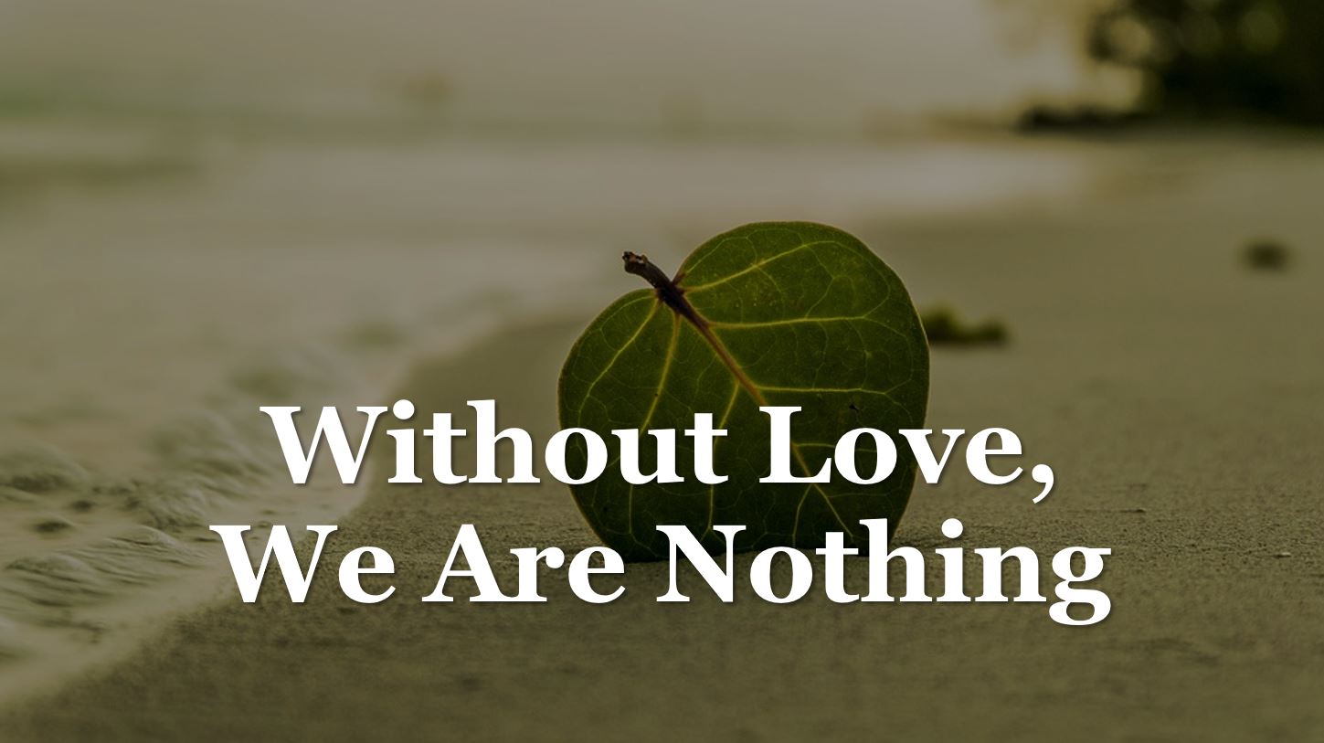 Without Love, We Are Nothing