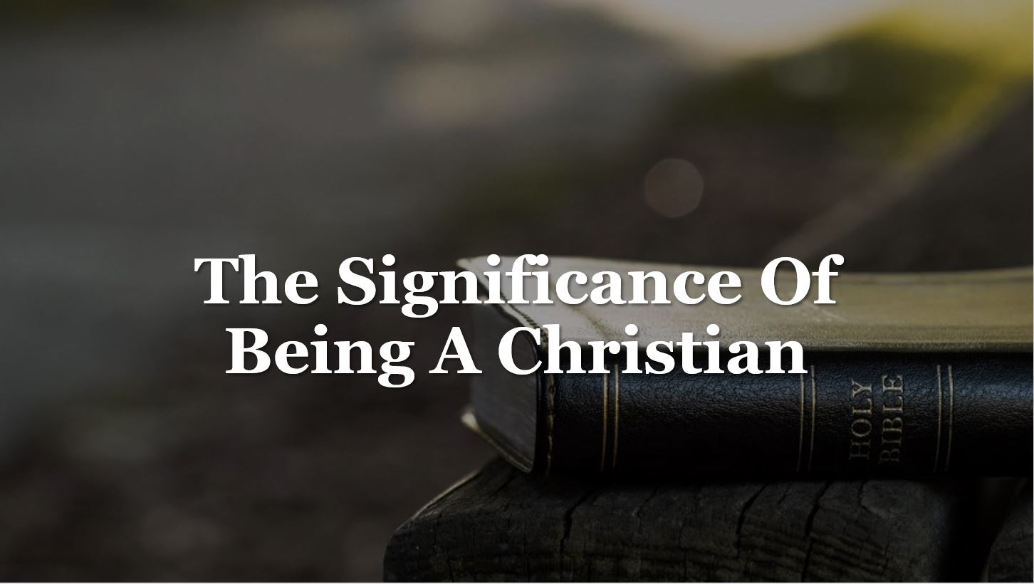 The Significance Of Being A Christian