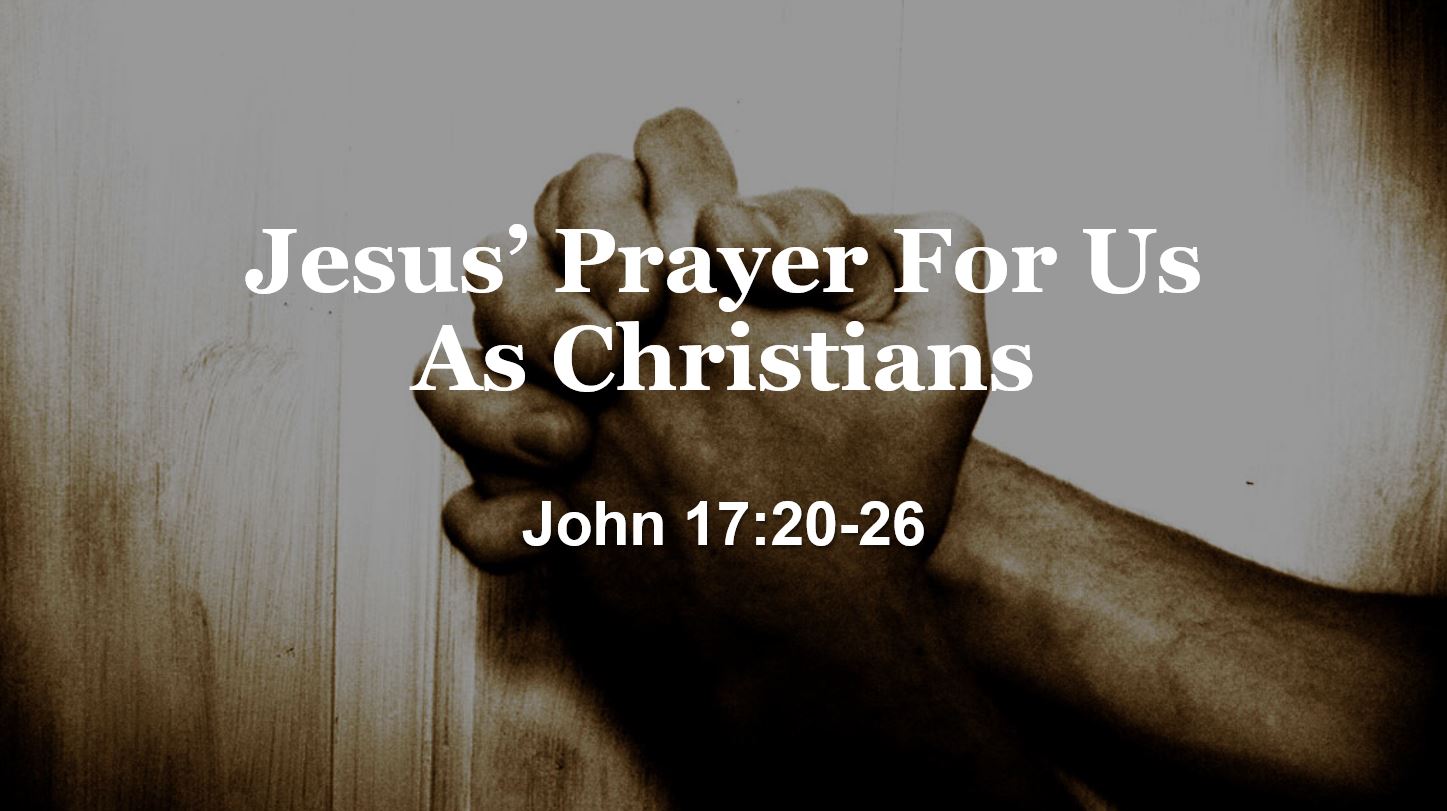 Jesus’ Prayer For Us As Christians