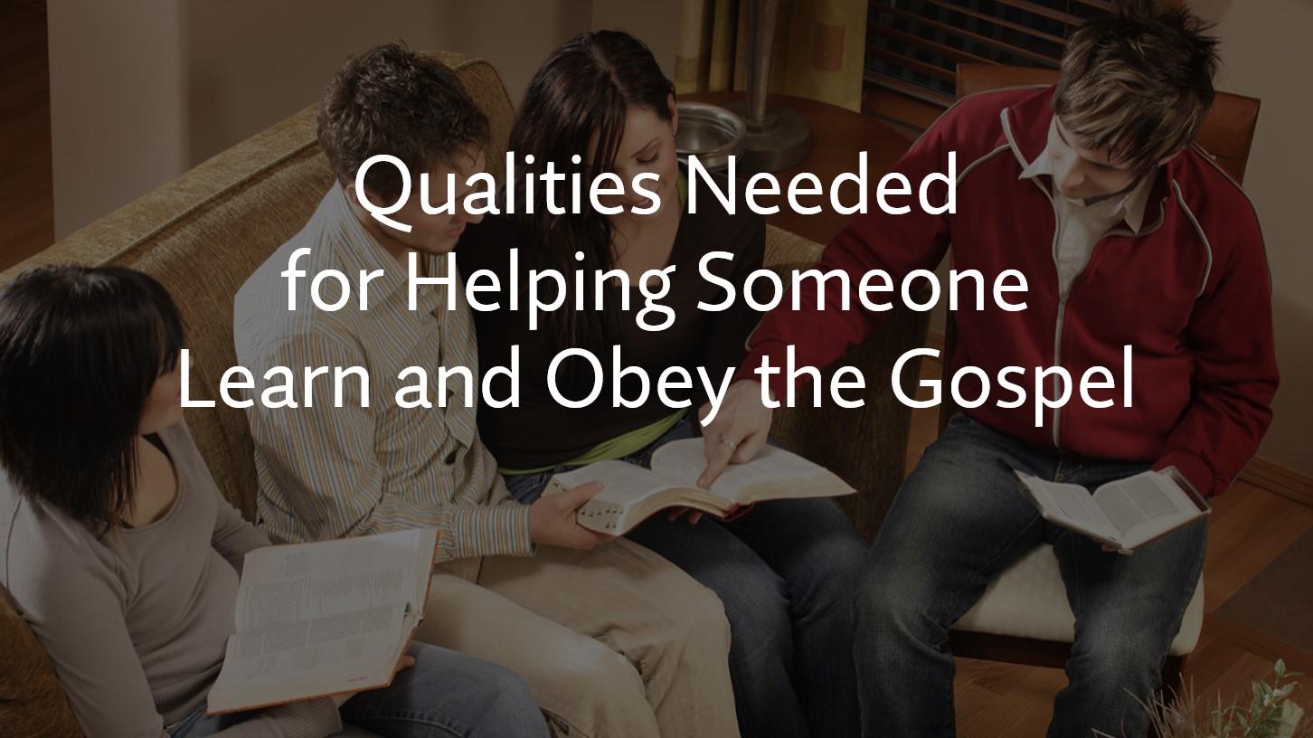 Qualities Needed For Helping Someone Learn and Obey the Gospel