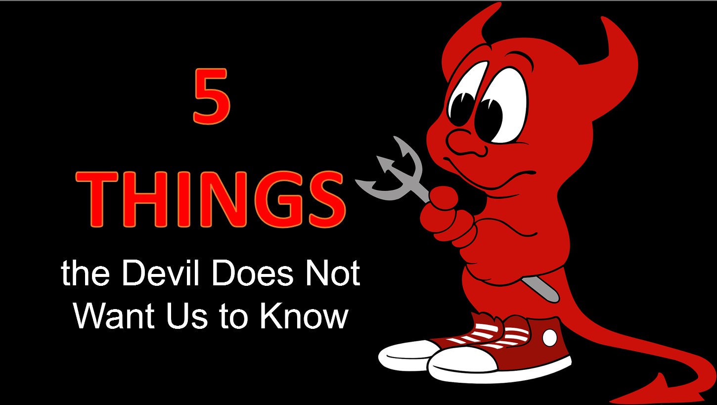 Five Things the Devil Does Not Want Us to Know