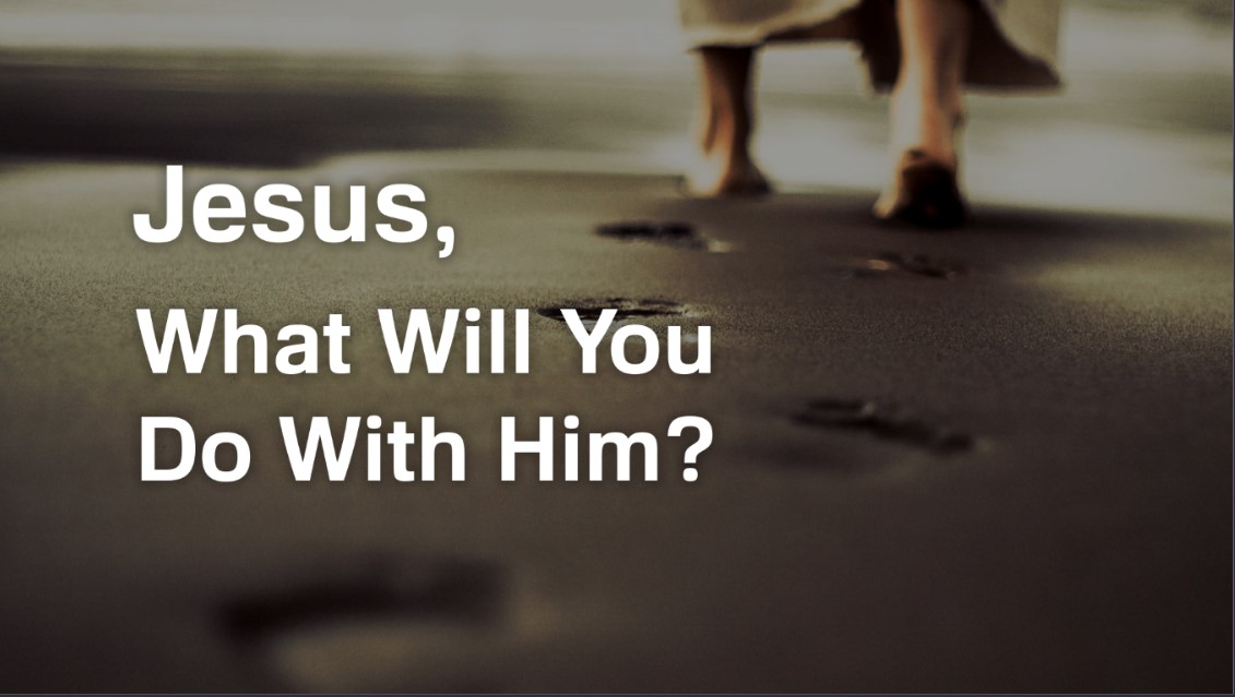 Jesus, What Will You Do With Him?