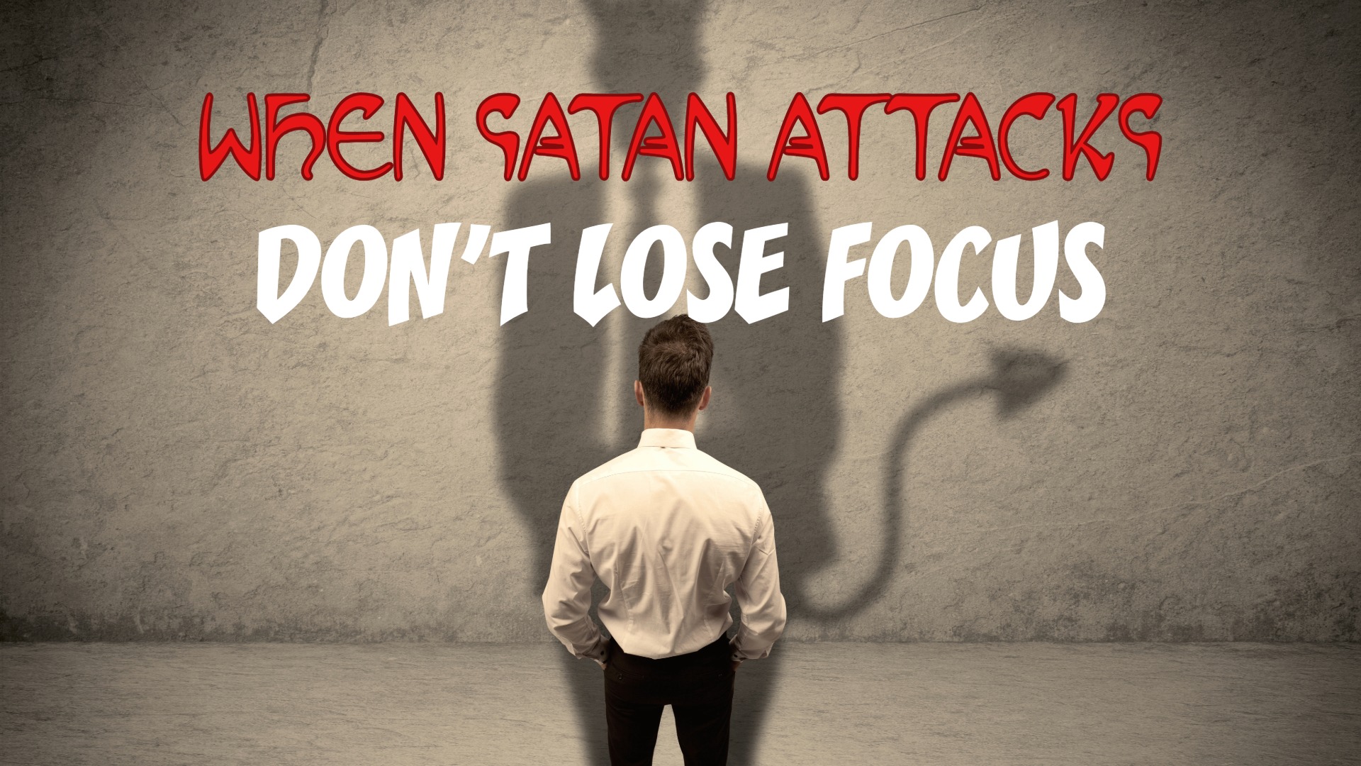 When Satan Attacks Don’t Lose Focus