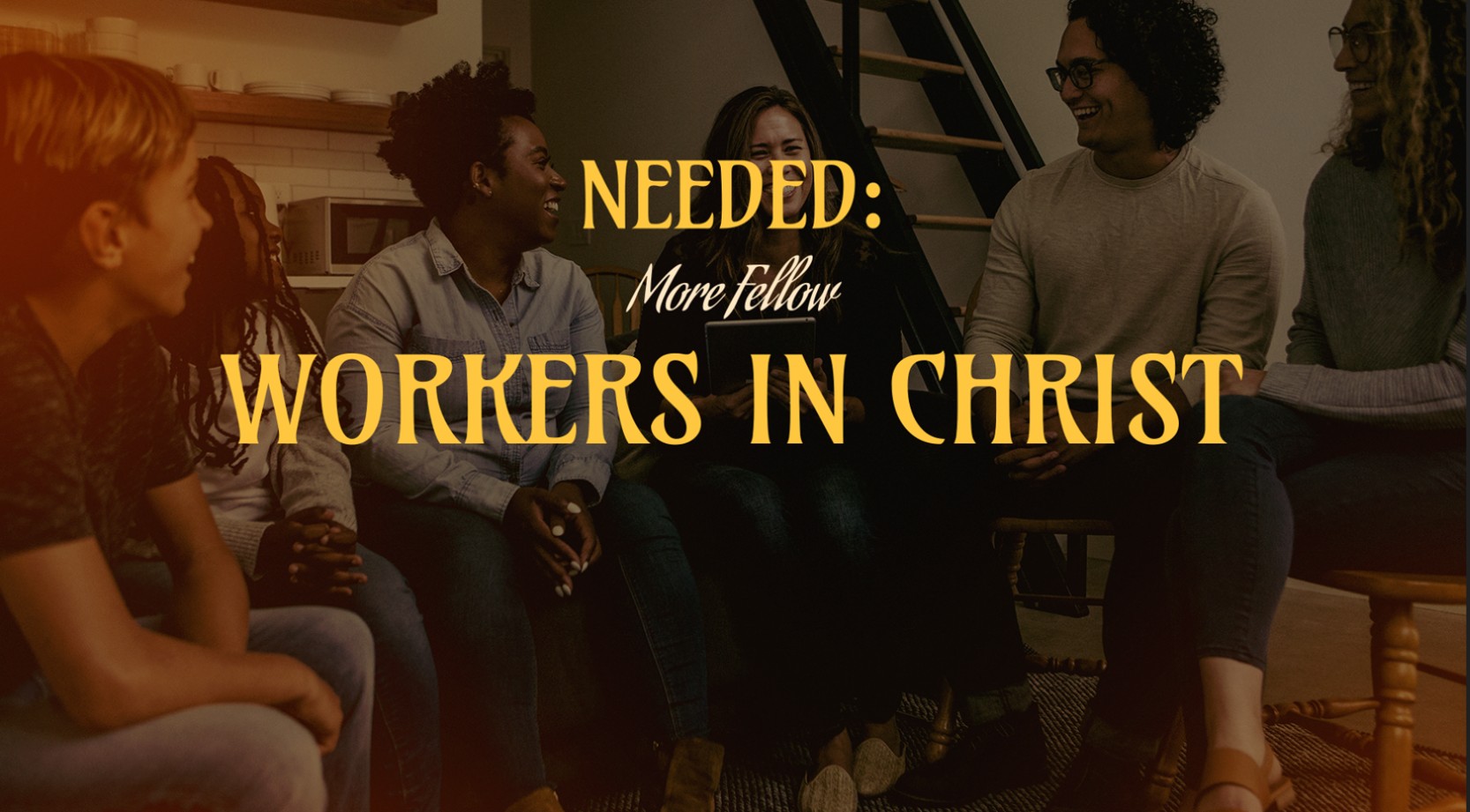 Needed: More Fellows Workers in Christ